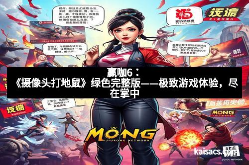 赢咖6：《摄像头打地鼠》绿色完整版——极致游戏体验，尽在掌中